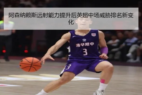 阿森纳赖斯远射能力提升后英超中场威胁排名新变化
